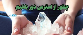 چطور از استرس دور باشیم چه کریستال هایی برای کاهش استرس مناسب است